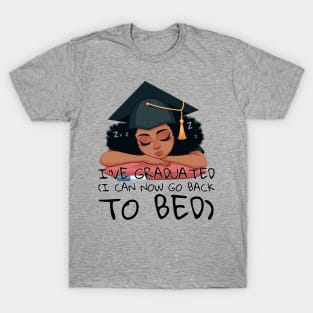 I graduated, I can now go back to bed T-Shirt